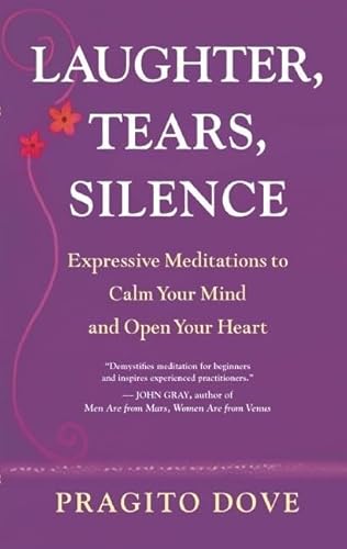 Stock image for Laughter, Tears, Silence : Expressive Meditations to Calm Your Mind and Open Your Heart for sale by Better World Books: West