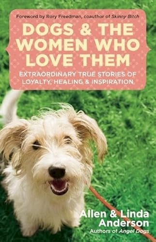 Beispielbild fr Dogs and the Women Who Love Them: Extraordinary True Stories of Loyalty, Healing, and Inspiration zum Verkauf von Wonder Book