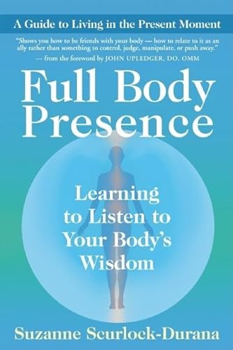 Beispielbild fr Full Body Presence : Learning to Listen to Your Body's Wisdom zum Verkauf von Better World Books