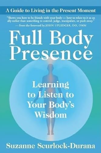 Stock image for Full Body Presence : Learning to Listen to Your Body's Wisdom for sale by Better World Books