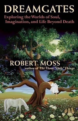 Dreamgates: Exploring the Worlds of Soul, Imagination, and Life Beyond Death (9781577318910) by Moss, Robert