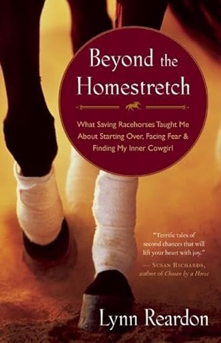 Stock image for Beyond the Homestretch: What Saving Racehorses Taught Me About Starting Over, Facing Fear, and Finding My Inner Cowgirl for sale by Lakeside Books