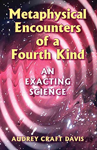 METAPHYSICAL ENCOUNTERS OF A FOURTH KIND: An Exacting Science