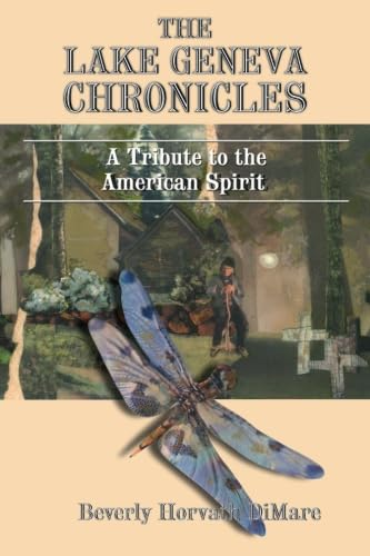 The Lake Geneva Chronicles: A Tribute to the American Spirit - Beverly Horvath DiMare