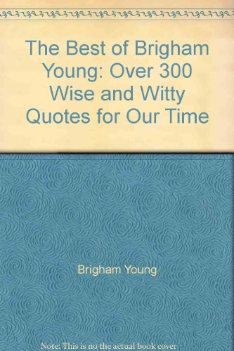 Beispielbild fr The best of Brigham Young: Over 300 wise and witty quotes for our time zum Verkauf von Jenson Books Inc