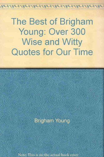 Stock image for The best of Brigham Young: Over 300 wise and witty quotes for our time for sale by Jenson Books Inc