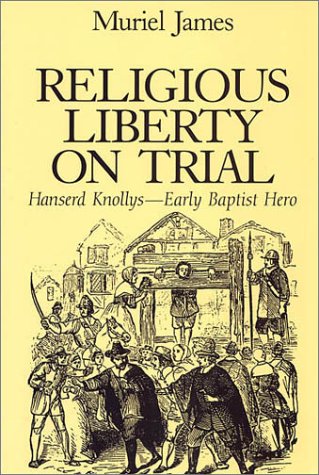 Religious liberty on trial: Hanserd Knollys, early Baptist hero (9781577360483) by James, Muriel