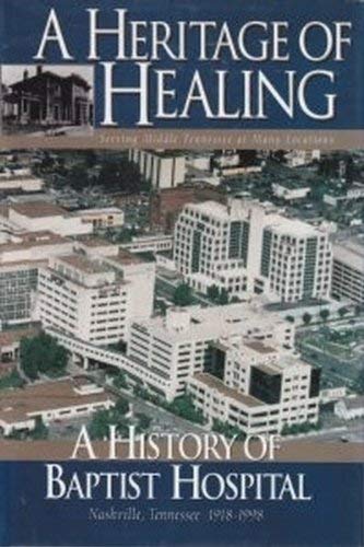 Imagen de archivo de A Heritage of Healing: Eighty Years of Caring, the History of Baptist Hospital in Nashville a la venta por ThriftBooks-Dallas