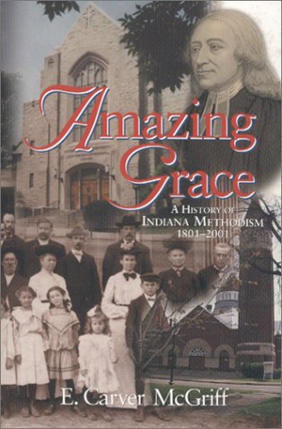 Beispielbild fr Amazing Grace : A History of Indiana Methodism 1801-2001 zum Verkauf von Better World Books