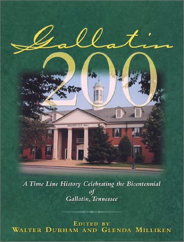 Gallatin 200: A Time Line History Celebrating the Bicentennial of Gallatin, Tennessee (Thl (Series)) - Durham, Walter; Milliken, Glenda