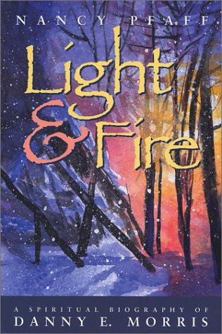 Stock image for Light & Fire: A Spiritual Biography of Danny E. Morris for sale by The Book Spot