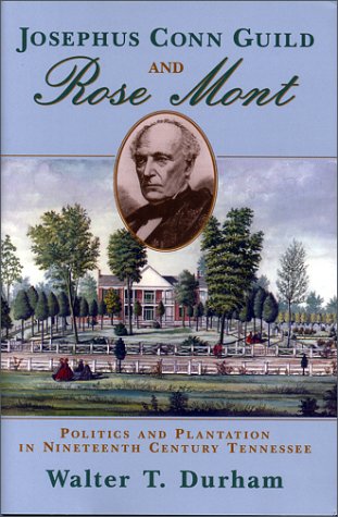 Josephus Conn Guild And Rose Mont: Politics And Plantation In Nineteenth Century Tennessee - Durham, Walter T.