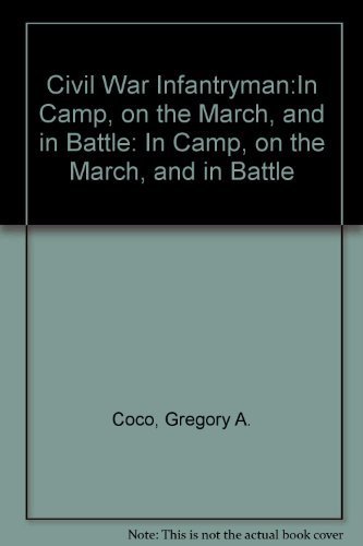 Stock image for The Civil War Infantryman: In Camp, on the March, and in Battle for sale by ThriftBooks-Atlanta