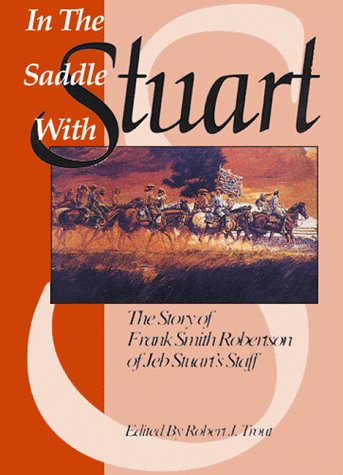 Beispielbild fr In the Saddle with Stuart : The Story of Frank Smith Robertson of Jeb Stuart's Staff zum Verkauf von Better World Books