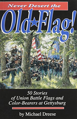 Stock image for Never Desert the Old Flag!: 50 Stories of Union Battle Flags and Color-Bearers at Gettysburg for sale by Books of the Smoky Mountains