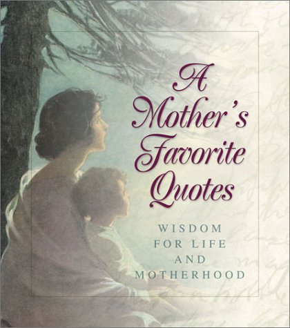 Stock image for A Mother's Favorite Quotes--Wisdom for Life and Motherhood for sale by SecondSale