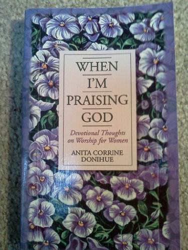 When I'm Praising God: Devotional Thoughts on Worship for Women (9781577484479) by Donihue, Anita C.