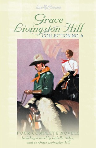 Stock image for Grace Livingston Hill, Collection No.6 (4 Complete Novels including a novel by Isabella Alden, aunt to Grace Livingston Hill) for sale by SecondSale