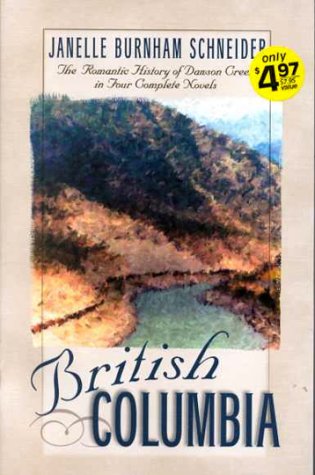 British Columbia: The Romatic History of Dawson Creek in Four Complete Novels- River of Peace / Beckoning Streams / Winding Highway / Hidden Trails (Inspirational Romance Collection) (9781577487951) by Janelle Burnham Schneider