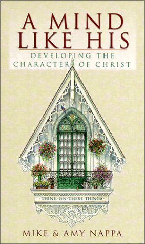 A Mind Like His: Developing the Character of Christ (Inspirational Library) (9781577488354) by Nappa, Mike; Nappa, Amy