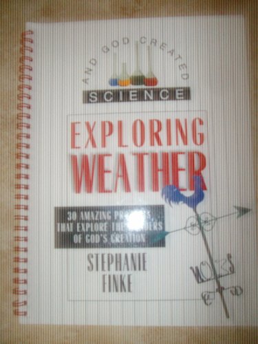 Stock image for Exploring Weather: 30 Amazing Projects That Explore the Wonders of God's Creation (And God Created Science) for sale by WorldofBooks