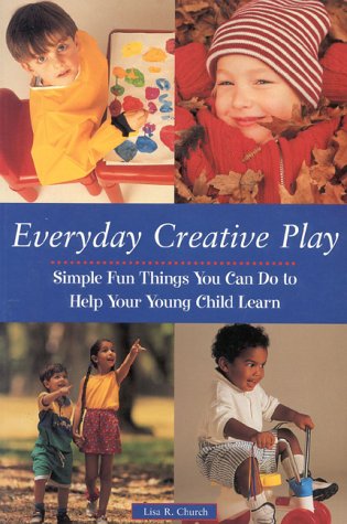 Everyday Creative Play: Simple Fun Things You Can Do to Help Your Preschooler Learn (9781577490692) by Church, Lisa