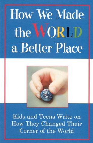 Stock image for How We Made Our World a Better Place : Kids and Teens Write on How They Changed Their Corner of the World for sale by Better World Books: West