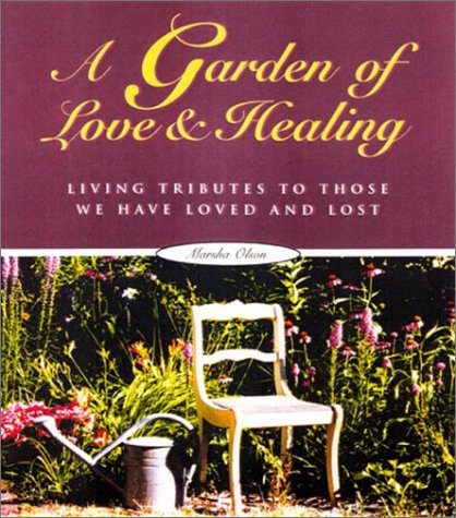 Stock image for A Garden of Love and Healing: Living Tributes to Those We Have Loved and Lost for sale by Ergodebooks