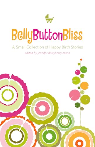 Beispielbild fr Belly Button Bliss: A Small Collection of Happy Birth Stories zum Verkauf von HPB Inc.
