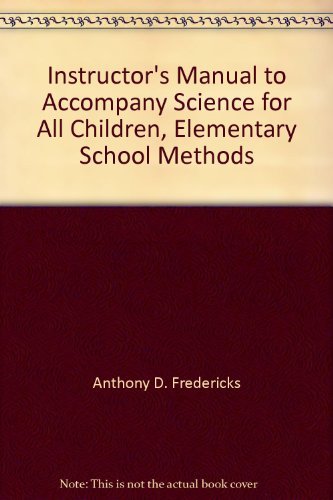 Instructor's Manual to Accompany Science for All Children, Elementary School Methods (9781577660040) by Anthony D. Fredericks; Dean L. Cheesbrough; Stan Rachelson