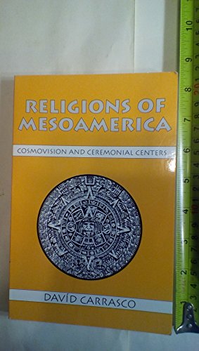 Religions of Mesoamerica: Cosmovision and Ceremonial Centers (9781577660064) by Carrasco, David