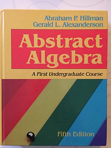 Abstract Algebra: A First Undergraduate Course (9781577660828) by Abraham P. Hillman; Gerald L. Alexanderson