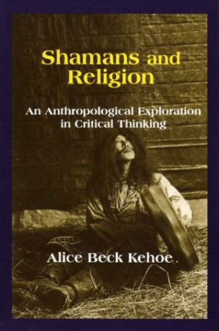 Shamans and Religion: An Anthropological Exploration in Critical Thinking (9781577661627) by Alice Beck Kehoe