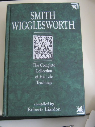 Beispielbild fr Smith Wigglesworth: The Complete Collection of His Life Teachings Liardon, Roberts zum Verkauf von Aragon Books Canada