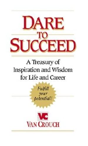 Dare to Succeed: A Treasury of Inspiration and Wisdom for Life and Career (9781577780458) by Crouch, Van