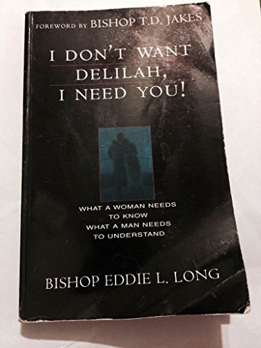 Stock image for I Don't Want Delilah, I Need You!: What a Woman Needs to Know What a Man Needs to Understand for sale by Your Online Bookstore
