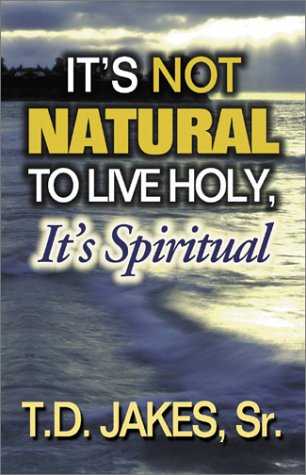 It's Not Natural to Live Holy, It's Spiritual (9781577781981) by T.D. Jakes