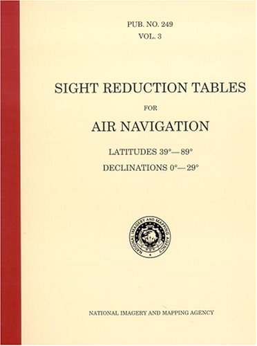 Stock image for PUB 249 Sight Reduction Tables for Air Navigation, Volume 3: Latitudes 39 to 89 Declinations 0 to 29 for sale by GF Books, Inc.
