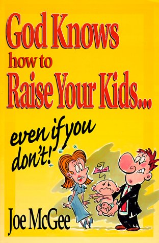 Stock image for God Knows How to Raise Your Kids: Even If You Don't for sale by Gulf Coast Books