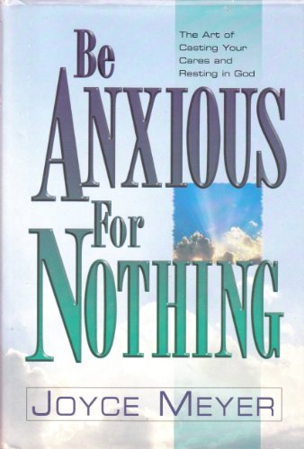 Stock image for Be Anxious for Nothing : The Art of Casting Your Cares and Resting in God for sale by Better World Books