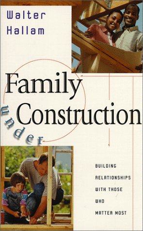 Beispielbild fr Family under Construction : Strengthening the Relationships That Matter Most zum Verkauf von Better World Books