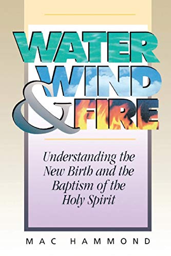Imagen de archivo de Water, Wind and Fire: Understanding the New Birth and the Baptism of the Holy Spirit a la venta por SecondSale