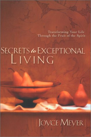 Imagen de archivo de Secrets to Exceptional Living : Transforming Your Life Through the Fruit of the Spirit a la venta por Better World Books: West