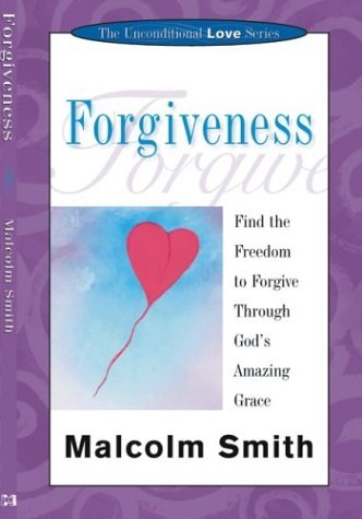 Forgiveness: Find the Freedom to Forgive Throught God's Amazing Grace (Unconditional Love Series) (9781577946090) by Smith, Malcolm