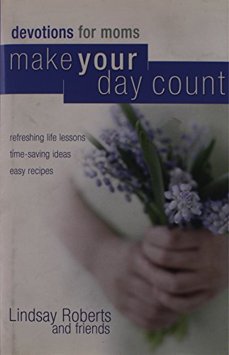 Beispielbild fr Make Your Day Count Devotional for Moms: Refreshing Life Lessons, Time-Saving Ideas, and Easy Recipes zum Verkauf von Wonder Book