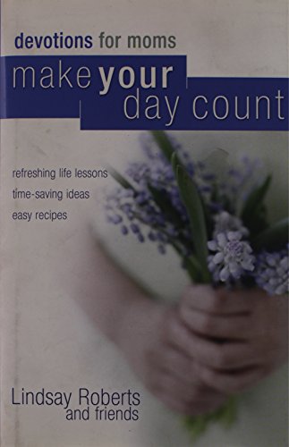 Imagen de archivo de Make Your Day Count Devotional for Moms: Refreshing Life Lessons, Time-Saving Ideas, and Easy Recipes a la venta por Wonder Book