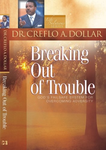 Breaking Out Of Trouble: God's Failsafe System For Overcoming Adversity (Life Solutions Series) (9781577946731) by Dollar, Creflo A.