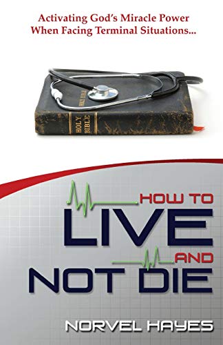 9781577947240: How to Live and Not Die: Activating God's Miracle Power When Facing Terminal Situations...