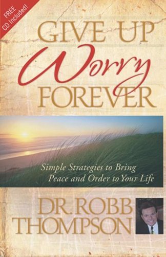 Imagen de archivo de Give up Worry Forever : Simple Strategies to Bring Peace and Order to Your Life a la venta por Better World Books
