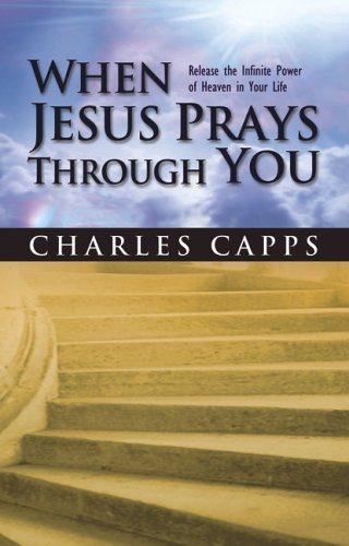 Stock image for When Jesus Prays Through You: Release the Infinite Power of Heaven in Your Life for sale by SecondSale